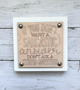 Funny Workplace Office Desk Wood Sign -If You Don't Want A Sarcastic Answer Don't Ask A Stupid Question