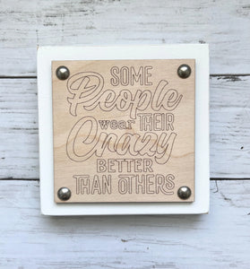 Funny Workplace Office Desk Wood Sign -Some People Wear Their Crazy Better Than Others