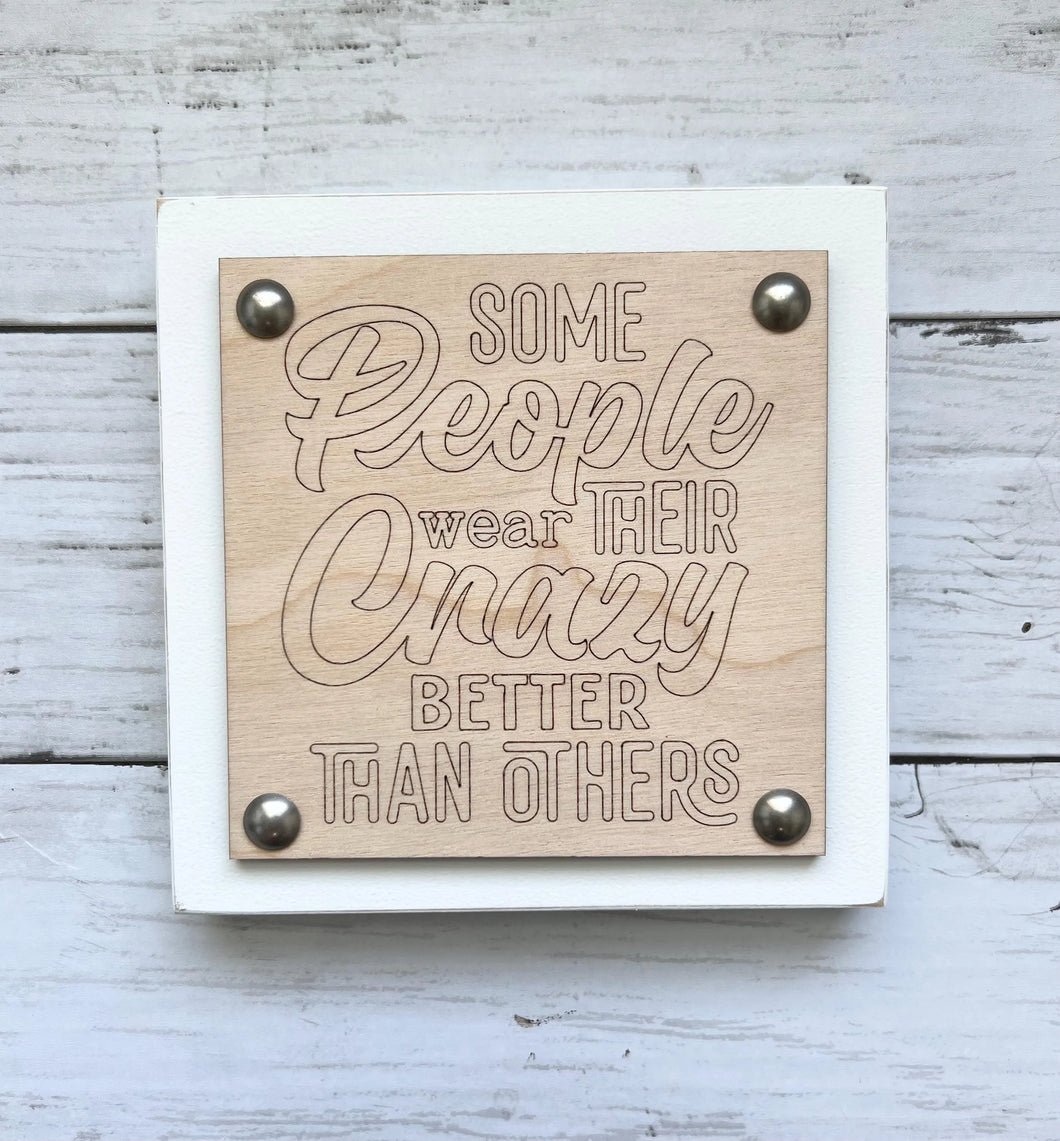 Funny Workplace Office Desk Wood Sign -Some People Wear Their Crazy Better Than Others