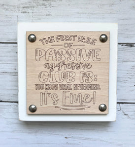Funny Workplace Office Desk Wood Sign -The First Rule Of Passive Aggressive Club Is: You Know What, Nevermind. It's Fine!